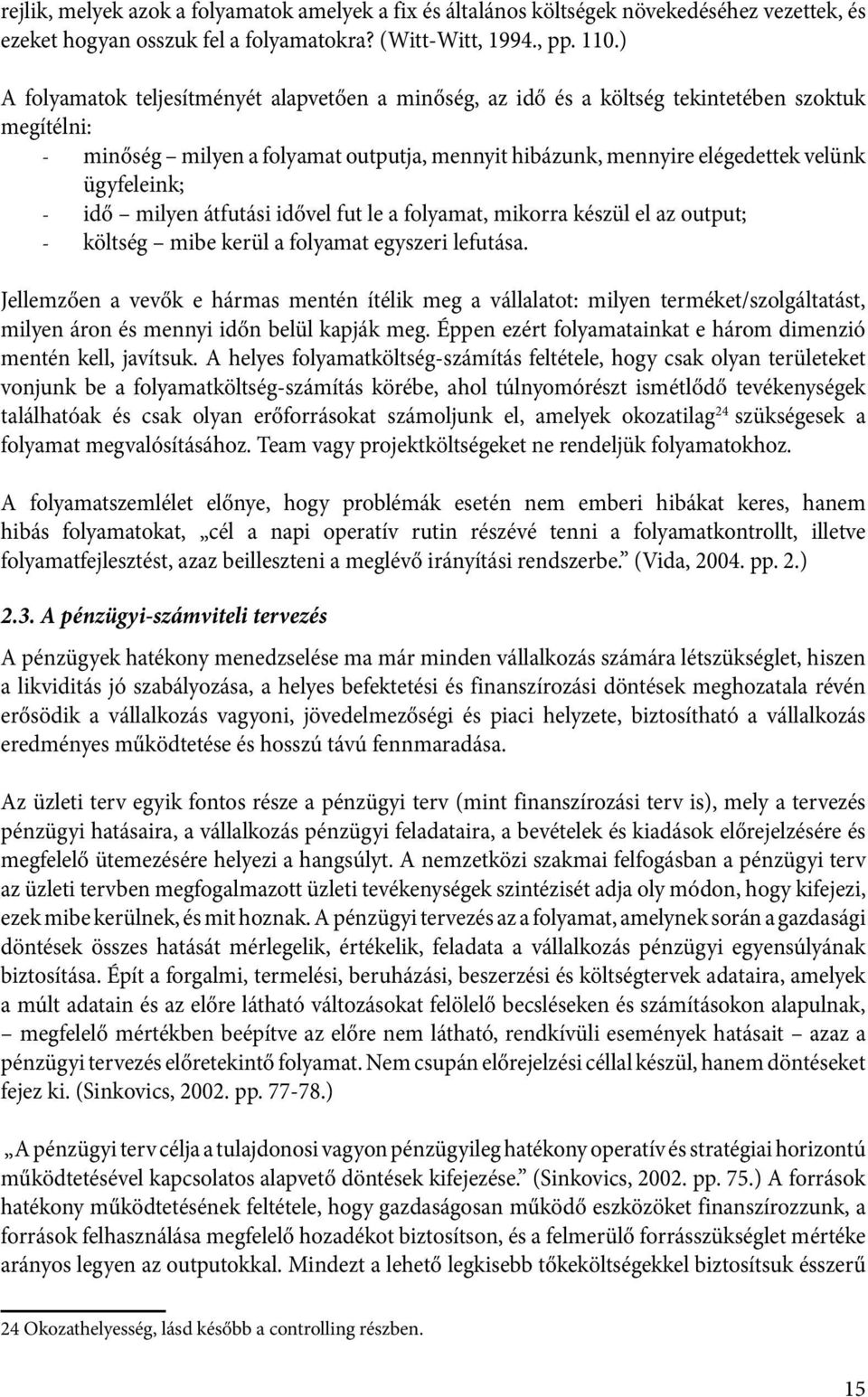 - idő milyen átfutási idővel fut le a folyamat, mikorra készül el az output; - költség mibe kerül a folyamat egyszeri lefutása.