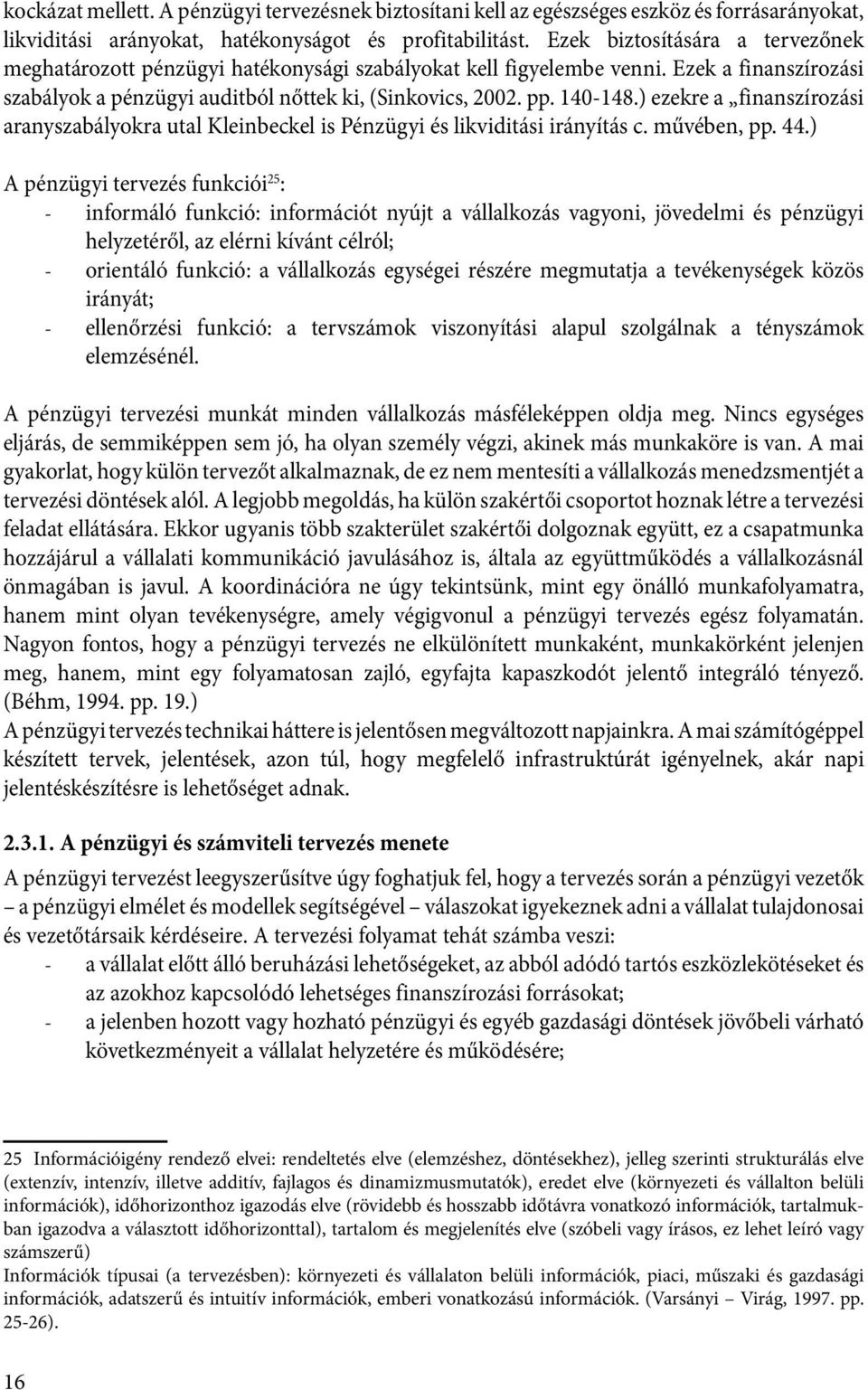 ) ezekre a finanszírozási aranyszabályokra utal Kleinbeckel is Pénzügyi és likviditási irányítás c. művében, pp. 44.