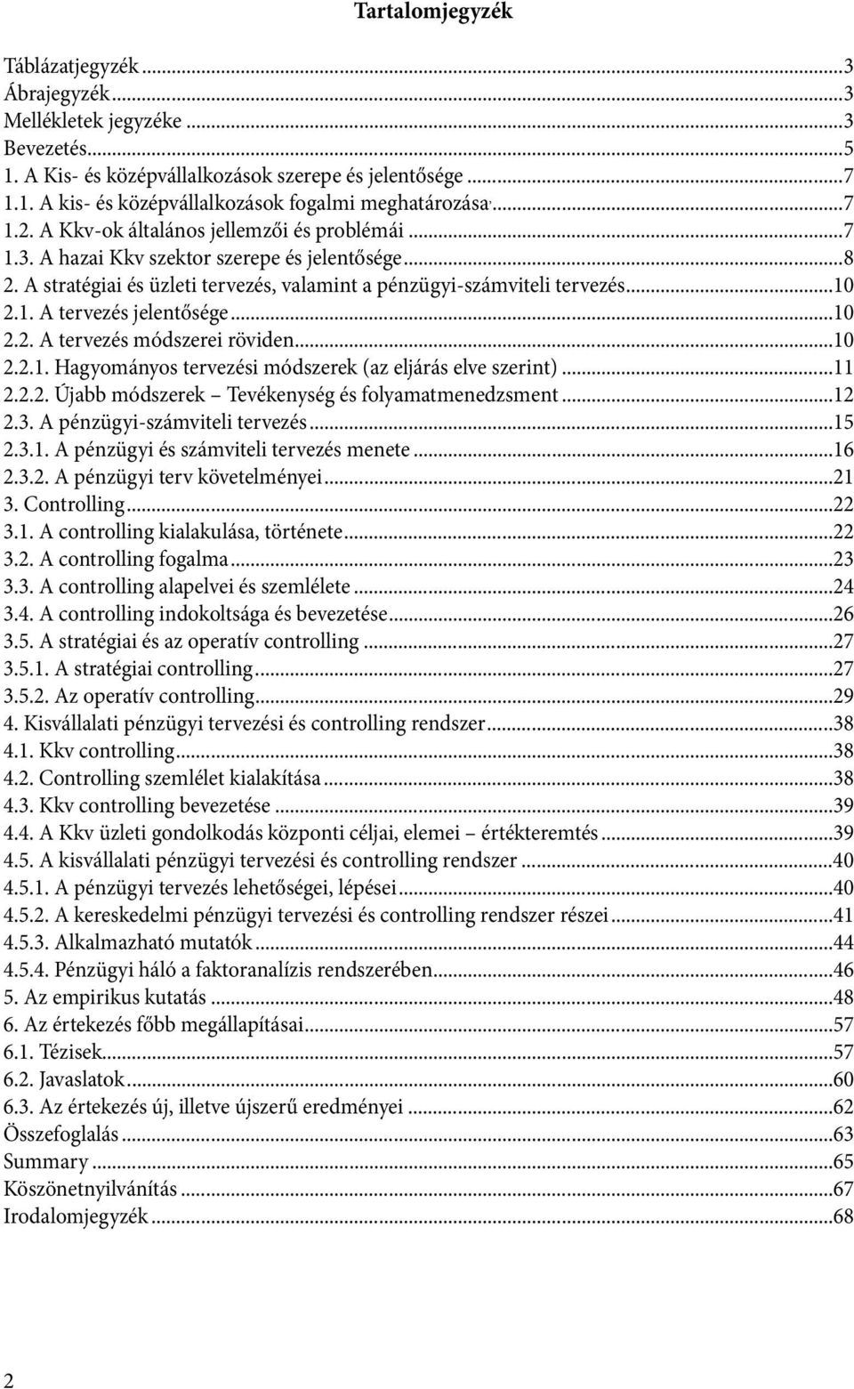 ..10 2.2. A tervezés módszerei röviden...10 2.2.1. Hagyományos tervezési módszerek (az eljárás elve szerint)...11 2.2.2. Újabb módszerek Tevékenység és folyamatmenedzsment...12 2.3.