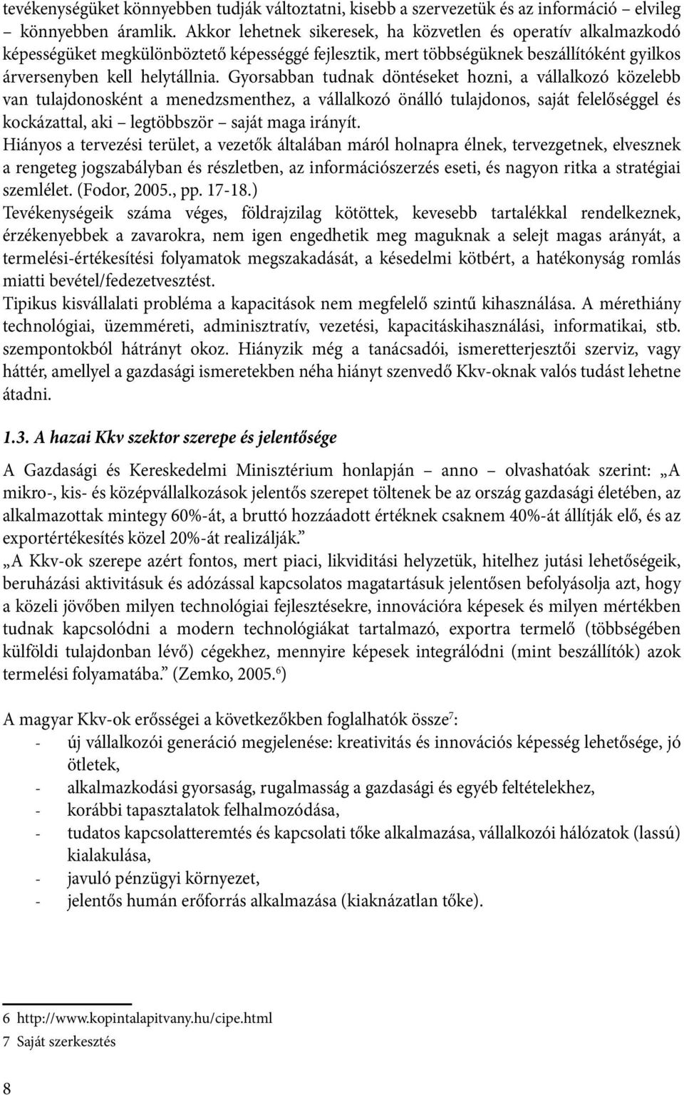 Gyorsabban tudnak döntéseket hozni, a vállalkozó közelebb van tulajdonosként a menedzsmenthez, a vállalkozó önálló tulajdonos, saját felelőséggel és kockázattal, aki legtöbbször saját maga irányít.