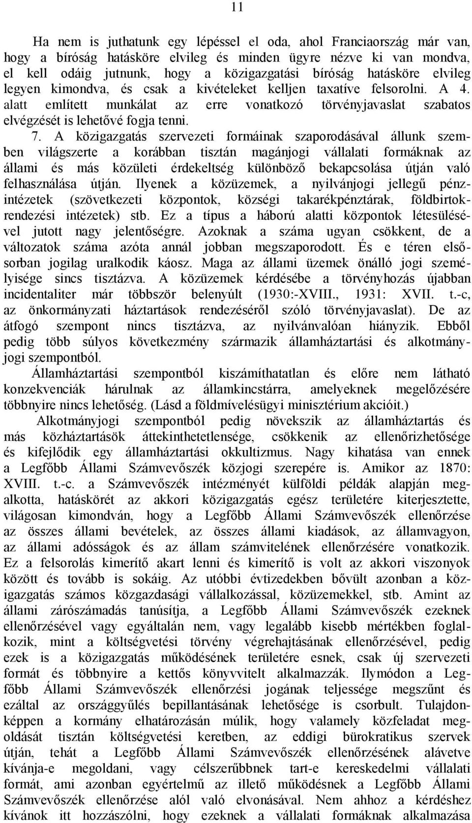 A közigazgatás szervezeti formáinak szaporodásával állunk szemben világszerte a korábban tisztán magánjogi vállalati formáknak az állami és más közületi érdekeltség különböző bekapcsolása útján való