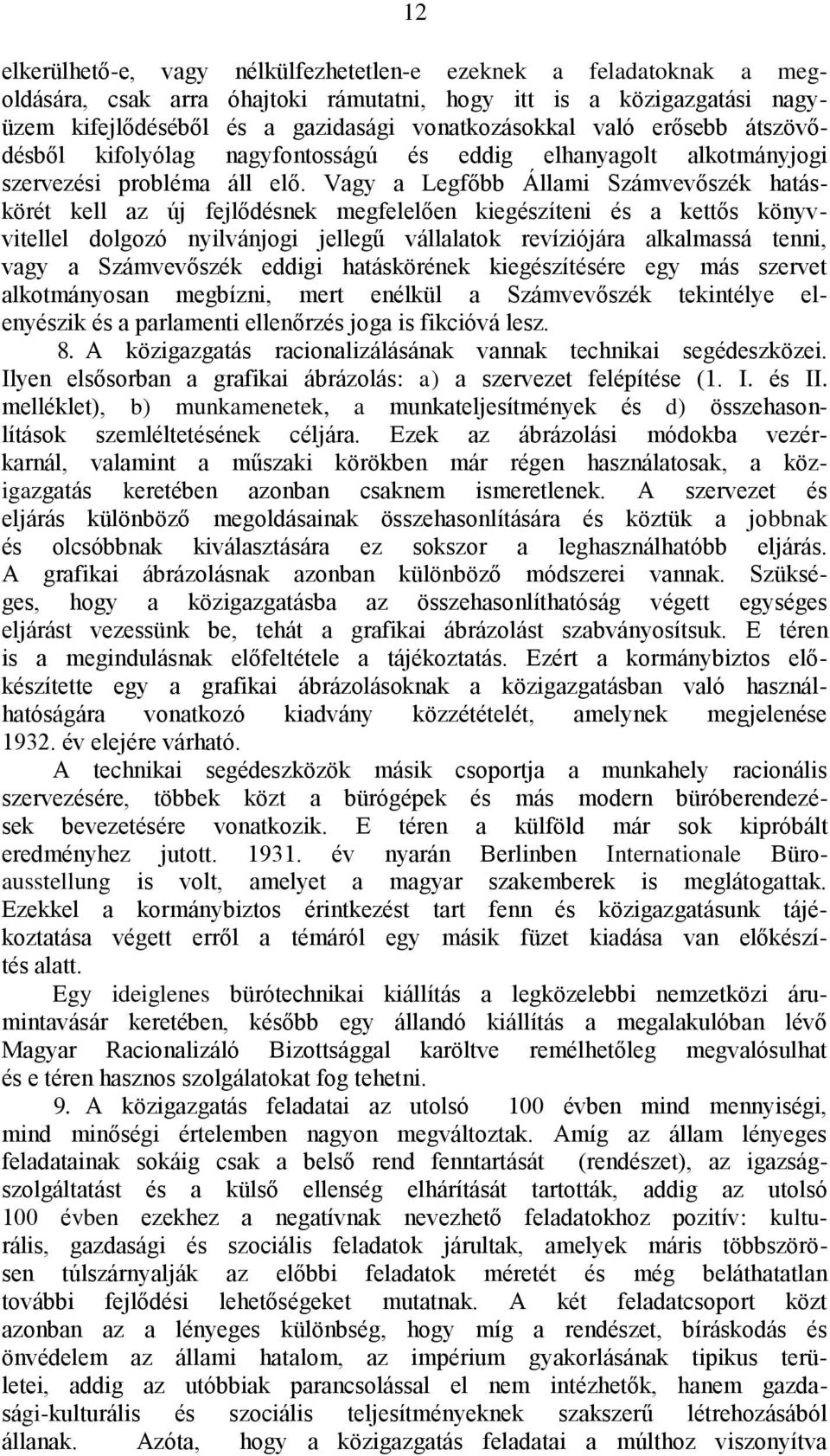 Vagy a Legfőbb Állami Számvevőszék hatáskörét kell az új fejlődésnek megfelelően kiegészíteni és a kettős könyvvitellel dolgozó nyilvánjogi jellegű vállalatok revíziójára alkalmassá tenni, vagy a