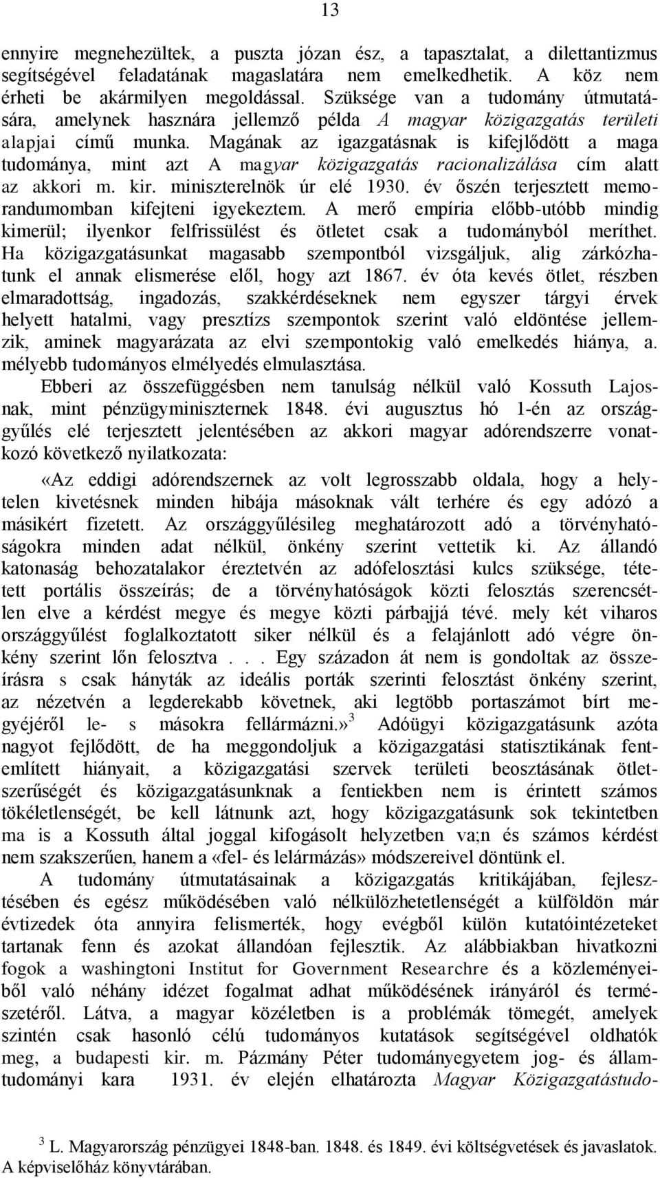 Magának az igazgatásnak is kifejlődött a maga tudománya, mint azt A magyar közigazgatás racionalizálása cím alatt az akkori m. kir. miniszterelnök úr elé 1930.