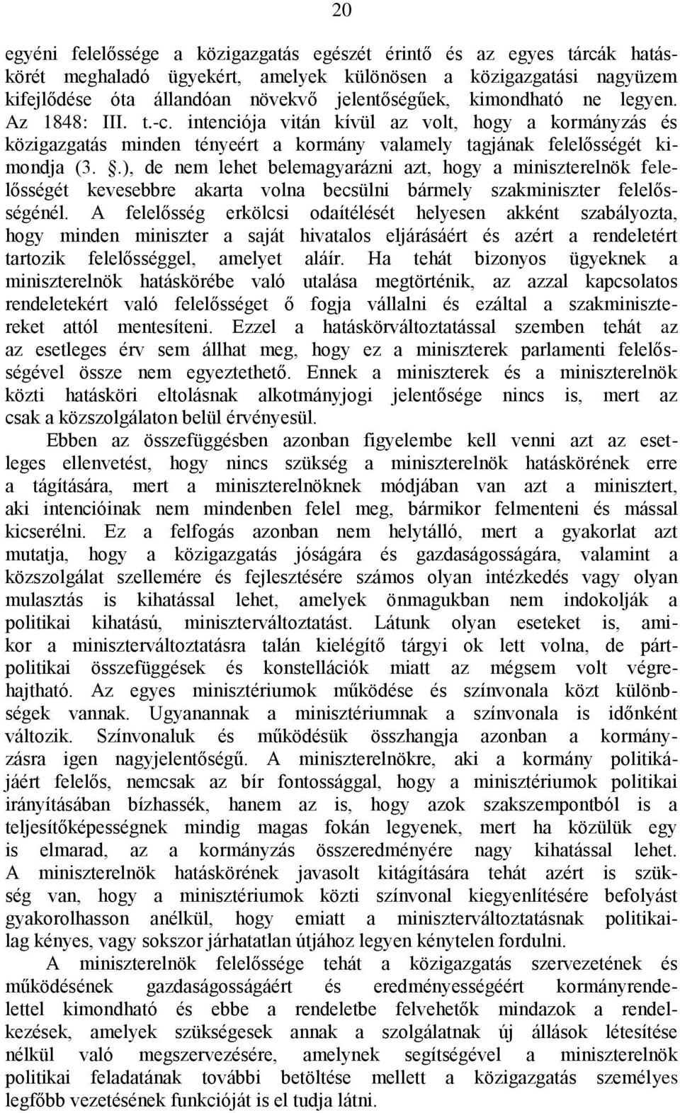 .), de nem lehet belemagyarázni azt, hogy a miniszterelnök felelősségét kevesebbre akarta volna becsülni bármely szakminiszter felelősségénél.