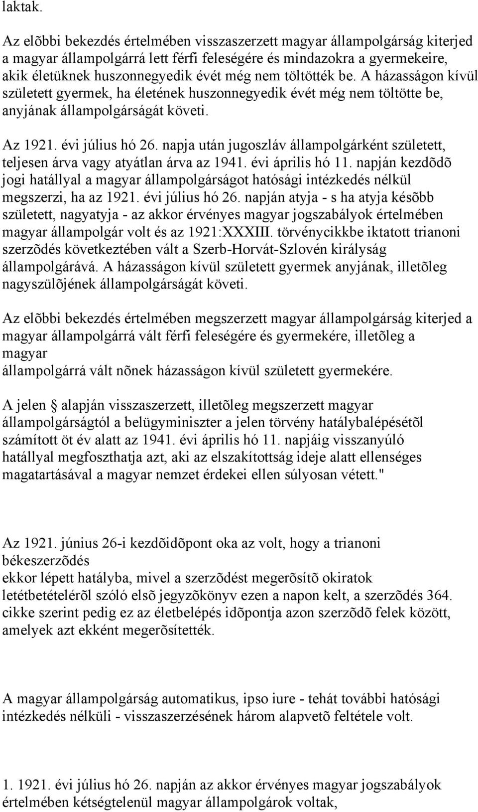 töltötték be. A házasságon kívül született gyermek, ha életének huszonnegyedik évét még nem töltötte be, anyjának állampolgárságát követi. Az 1921. évi július hó 26.