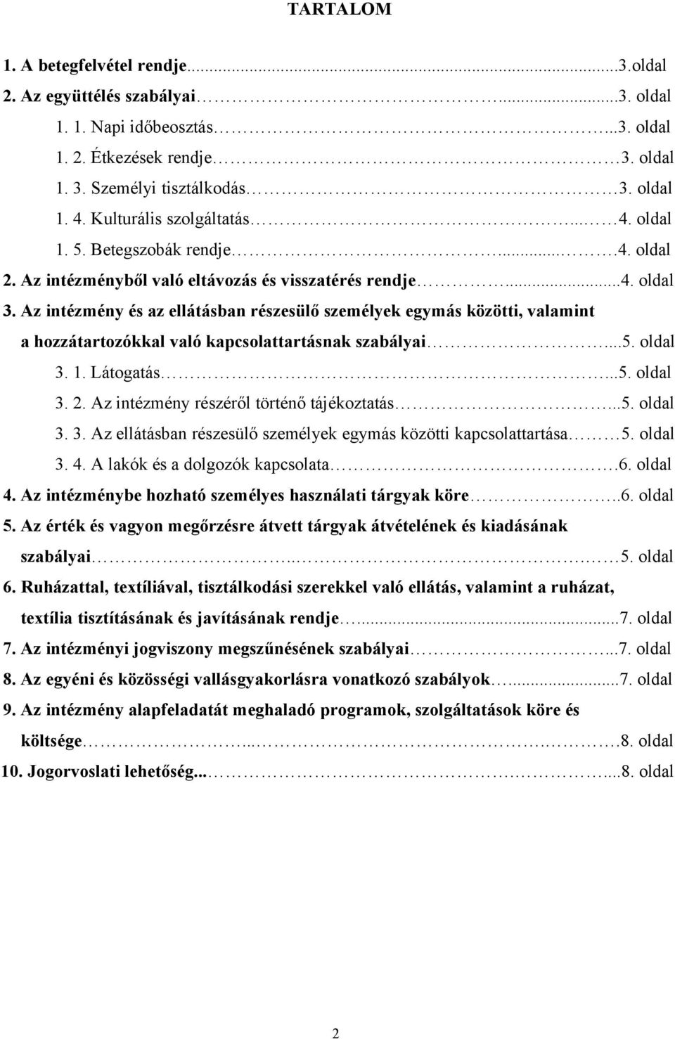 Az intézmény és az ellátásban részesülő személyek egymás közötti, valamint a hozzátartozókkal való kapcsolattartásnak szabályai...5. oldal 3. 1. Látogatás...5. oldal 3. 2.