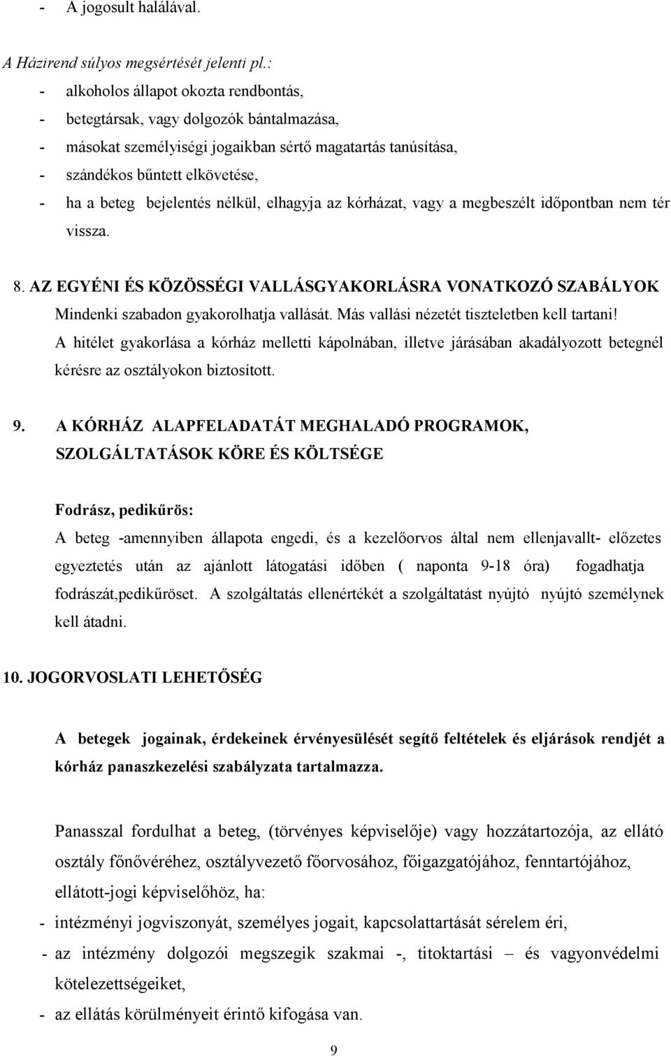 bejelentés nélkül, elhagyja az kórházat, vagy a megbeszélt időpontban nem tér vissza. 8. AZ EGYÉNI ÉS KÖZÖSSÉGI VALLÁSGYAKORLÁSRA VONATKOZÓ SZABÁLYOK Mindenki szabadon gyakorolhatja vallását.