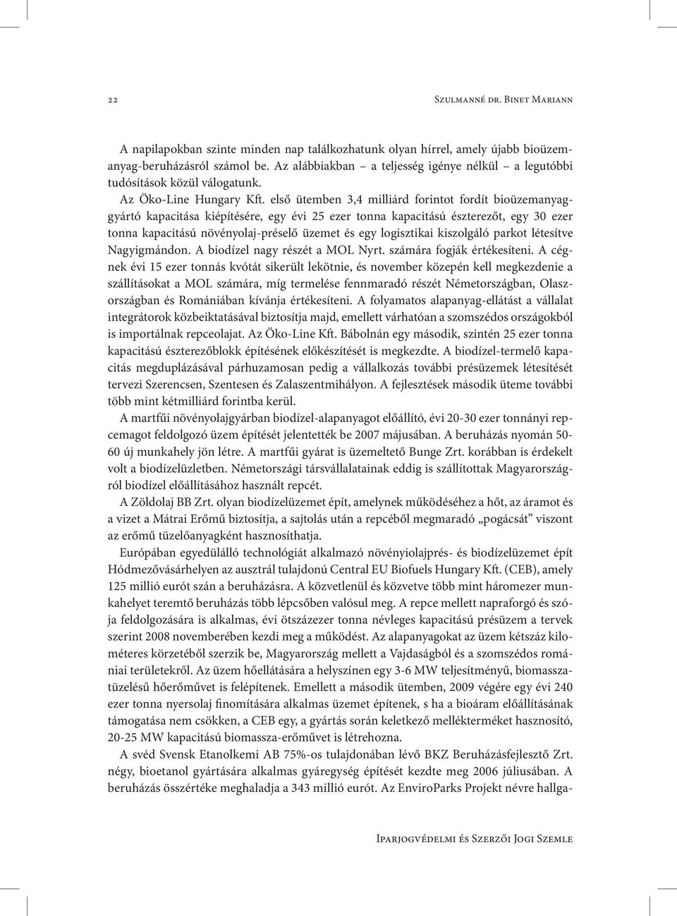 első ütemben 3,4 milliárd forintot fordít bioüzemanyaggyártó kapacitása kiépítésére, egy évi 25 ezer tonna kapacitású észterezőt, egy 30 ezer tonna kapacitású növényolaj-préselő üzemet és egy