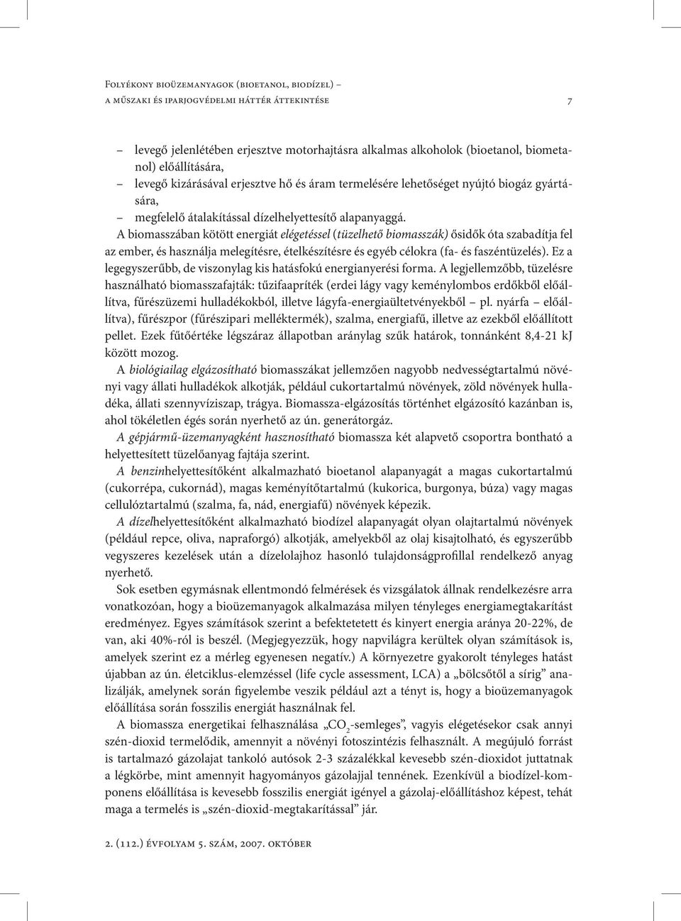 A biomasszában kötött energiát elégetéssel (tüzelhető biomasszák) ősidők óta szabadítja fel az ember, és használja melegítésre, ételkészítésre és egyéb célokra (fa- és faszéntüzelés).