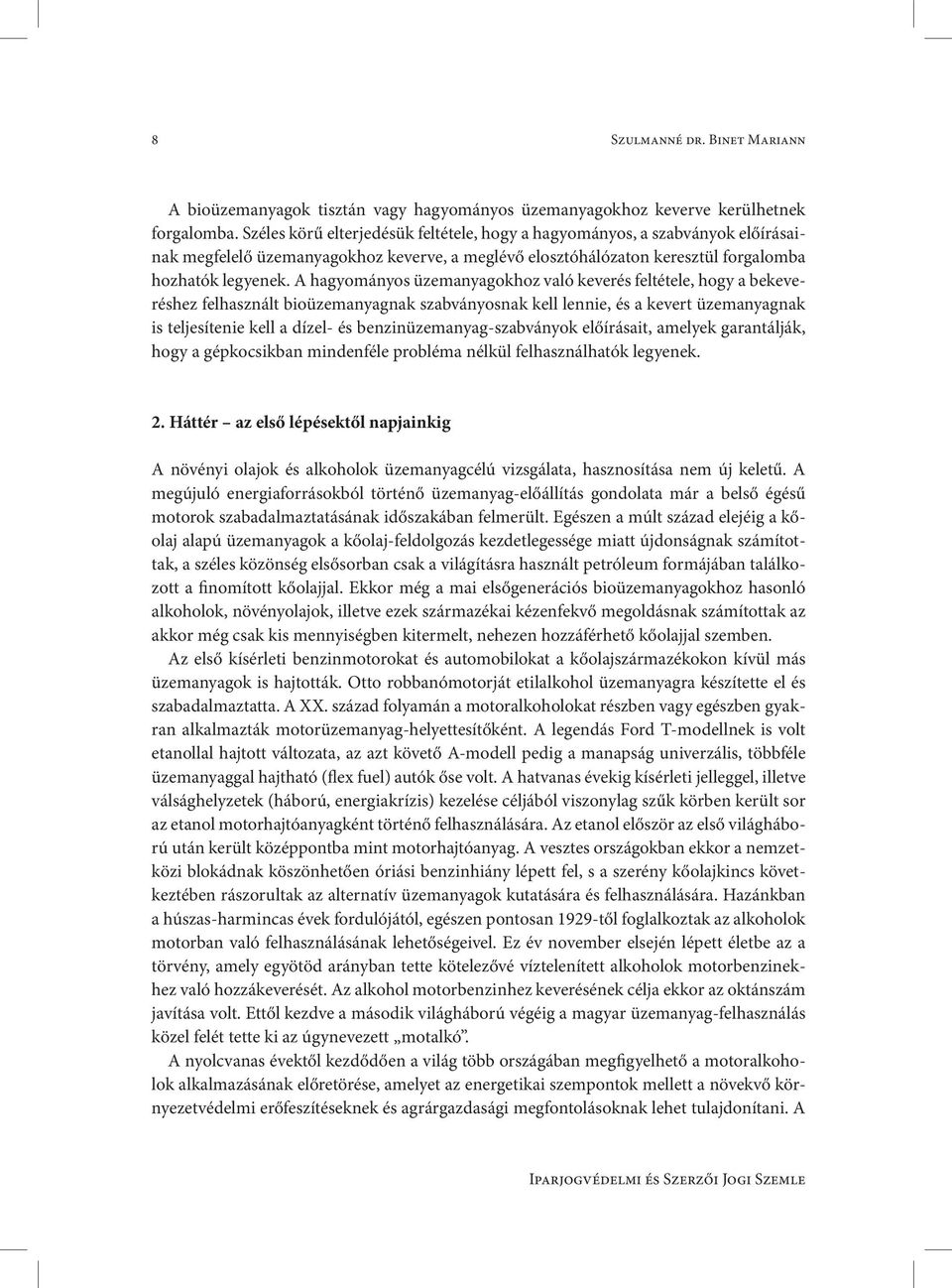 A hagyományos üzemanyagokhoz való keverés feltétele, hogy a bekeveréshez felhasznált bioüzemanyagnak szabványosnak kell lennie, és a kevert üzemanyagnak is teljesítenie kell a dízel- és