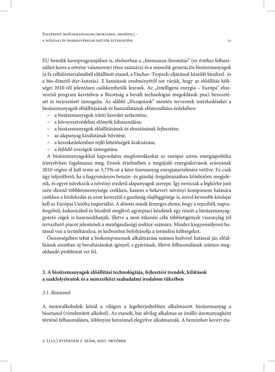 E kutatások eredményétől azt várják, hogy az előállítás költségei 2010-től jelentősen csökkenthetők lesznek.