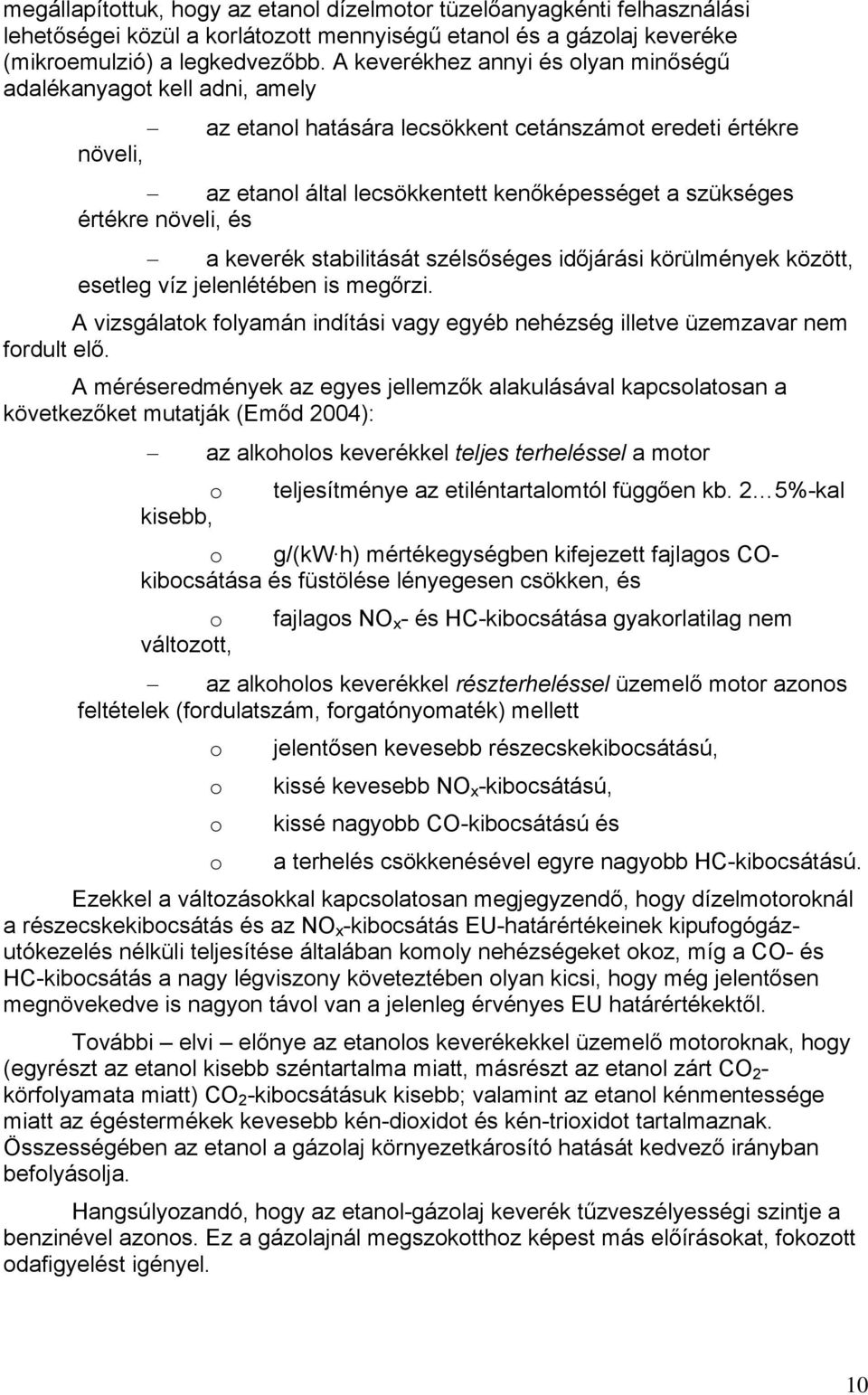 növeli, és a keverék stabilitását szélsőséges időjárási körülmények között, esetleg víz jelenlétében is megőrzi. A vizsgálatk flyamán indítási vagy egyéb nehézség illetve üzemzavar nem frdult elő.