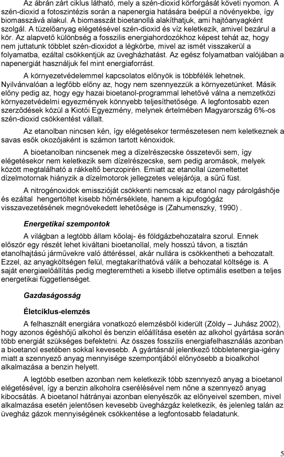 Az alapvető különbség a fsszilis energiahrdzókhz képest tehát az, hgy nem juttatunk többlet szén-dixidt a légkörbe, mivel az ismét visszakerül a flyamatba, ezáltal csökkentjük az üvegházhatást.