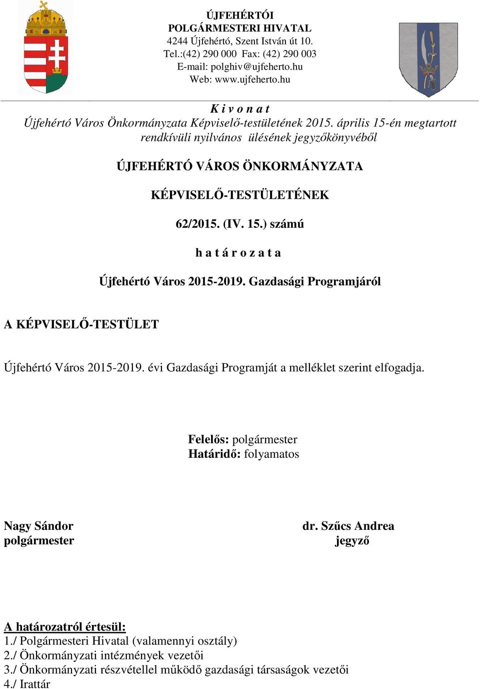 április 15-én megtartott rendkívüli nyilvános ülésének jegyzőkönyvéből ÚJFEHÉRTÓ VÁROS ÖNKORMÁNYZATA KÉPVISELŐ-TESTÜLETÉNEK 62/2015. (IV. 15.) számú h a t á r o z a t a Újfehértó Város 2015-2019.