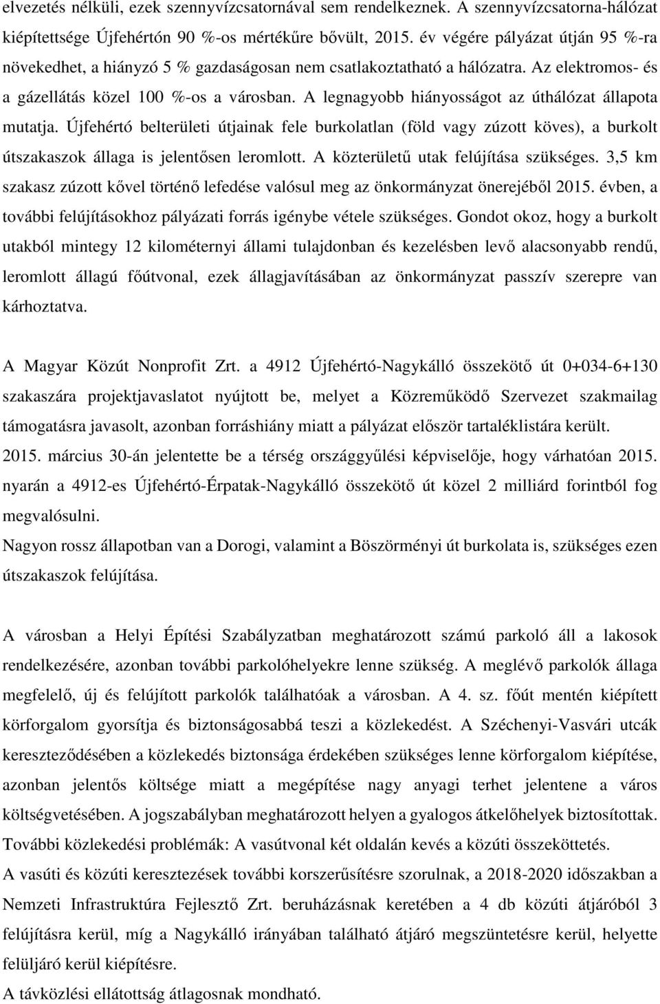 A legnagyobb hiányosságot az úthálózat állapota mutatja. Újfehértó belterületi útjainak fele burkolatlan (föld vagy zúzott köves), a burkolt útszakaszok állaga is jelentősen leromlott.