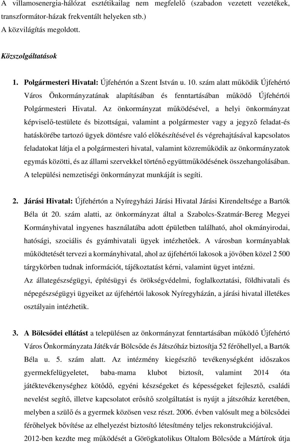 Az önkormányzat működésével, a helyi önkormányzat képviselő-testülete és bizottságai, valamint a polgármester vagy a jegyző feladat-és hatáskörébe tartozó ügyek döntésre való előkészítésével és