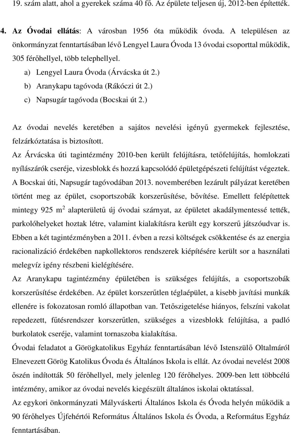 ) b) Aranykapu tagóvoda (Rákóczi út 2.) c) Napsugár tagóvoda (Bocskai út 2.) Az óvodai nevelés keretében a sajátos nevelési igényű gyermekek fejlesztése, felzárkóztatása is biztosított.