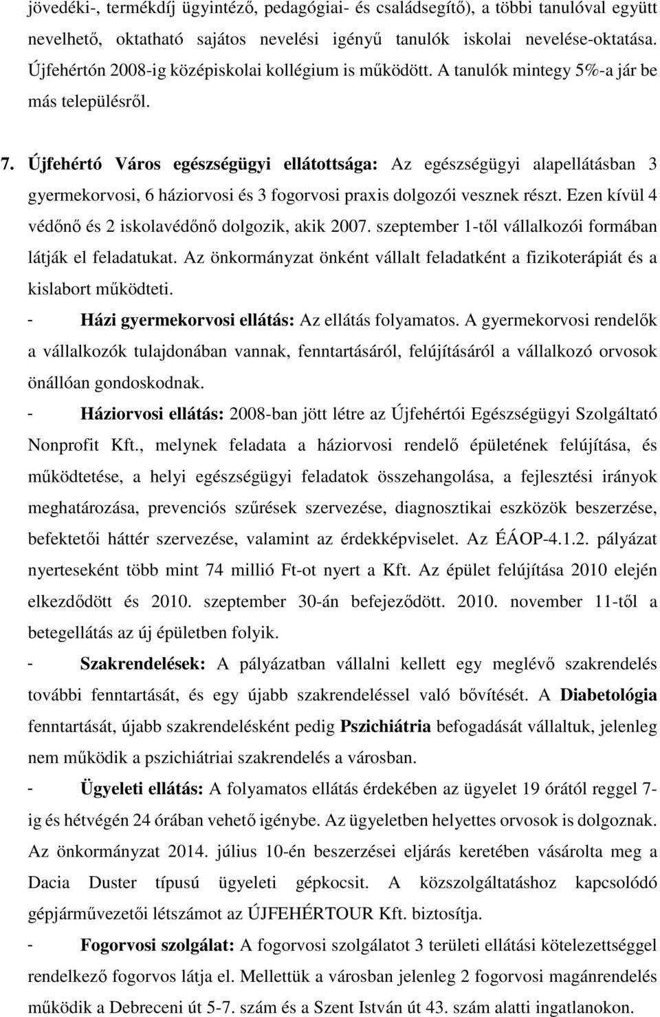 Újfehértó Város egészségügyi ellátottsága: Az egészségügyi alapellátásban 3 gyermekorvosi, 6 háziorvosi és 3 fogorvosi praxis dolgozói vesznek részt.