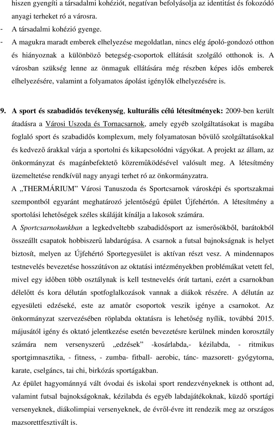 A városban szükség lenne az önmaguk ellátására még részben képes idős emberek elhelyezésére, valamint a folyamatos ápolást igénylők elhelyezésére is. 9.