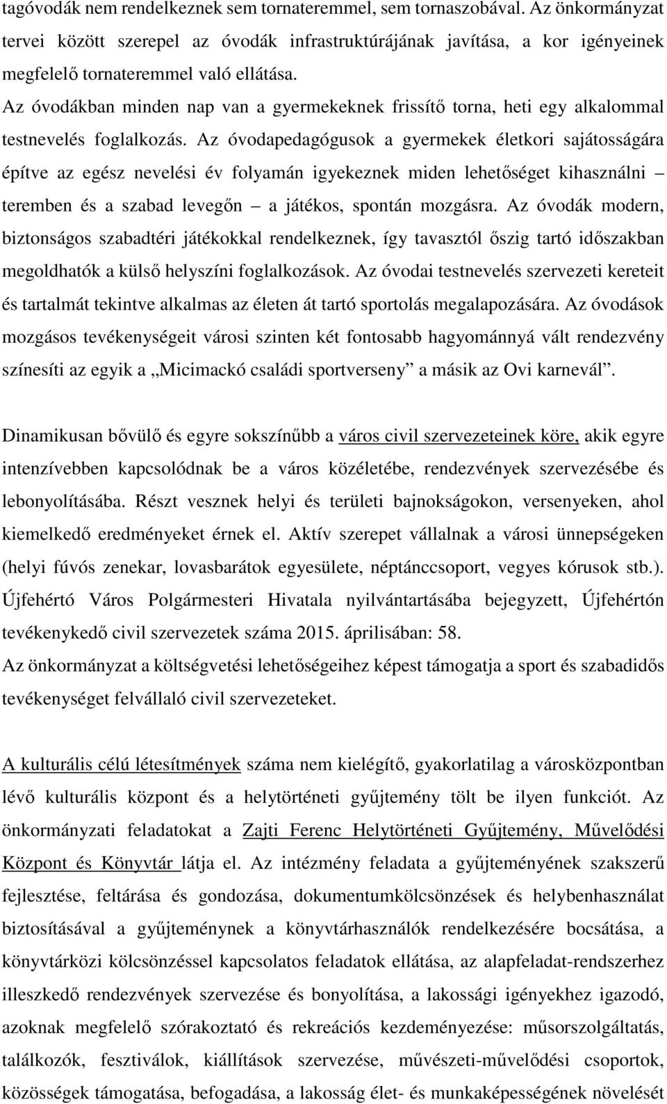 Az óvodapedagógusok a gyermekek életkori sajátosságára építve az egész nevelési év folyamán igyekeznek miden lehetőséget kihasználni teremben és a szabad levegőn a játékos, spontán mozgásra.