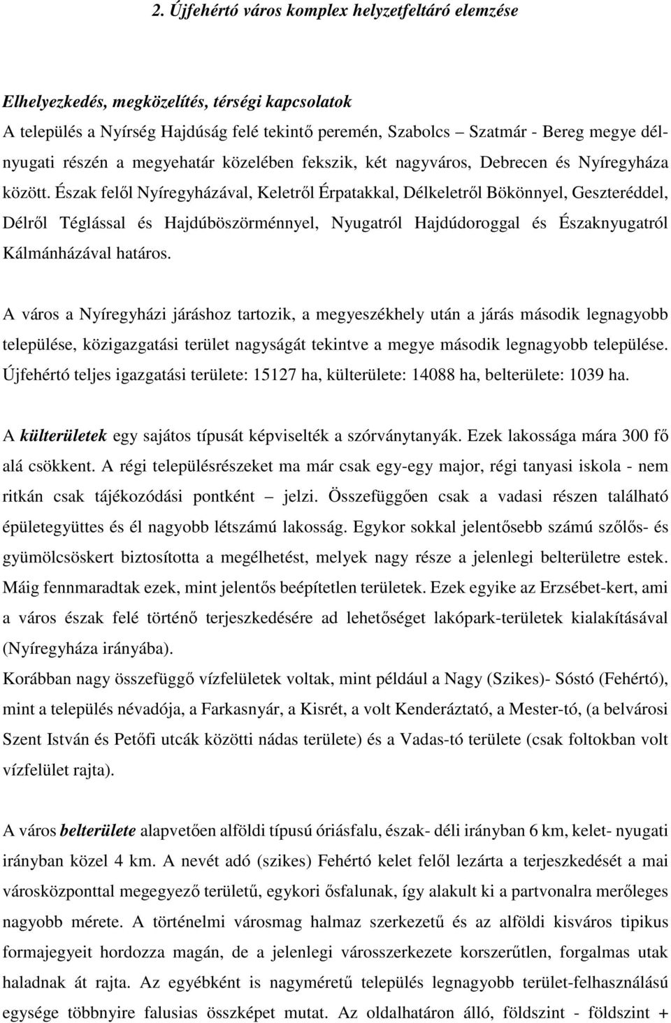 Észak felől Nyíregyházával, Keletről Érpatakkal, Délkeletről Bökönnyel, Geszteréddel, Délről Téglással és Hajdúböszörménnyel, Nyugatról Hajdúdoroggal és Északnyugatról Kálmánházával határos.