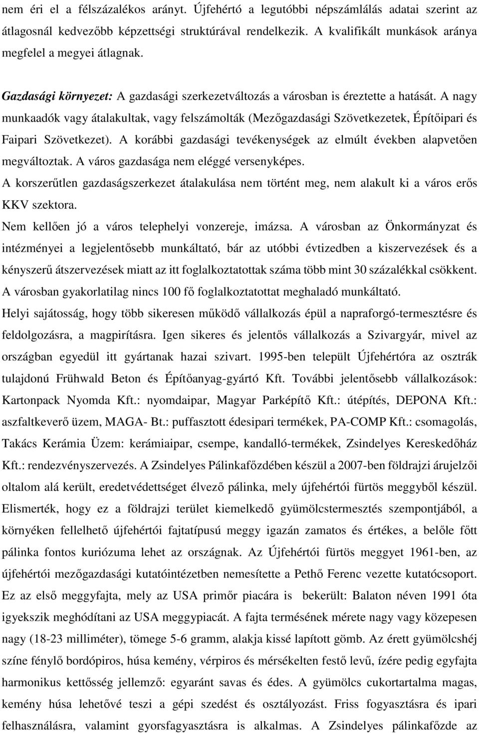 A nagy munkaadók vagy átalakultak, vagy felszámolták (Mezőgazdasági Szövetkezetek, Építőipari és Faipari Szövetkezet). A korábbi gazdasági tevékenységek az elmúlt években alapvetően megváltoztak.