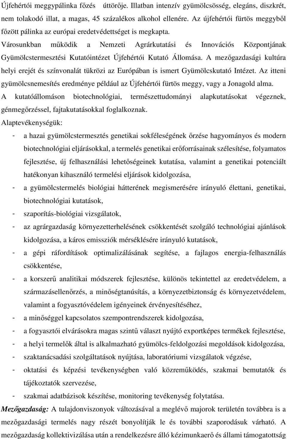 Városunkban működik a Nemzeti Agrárkutatási és Innovációs Központjának Gyümölcstermesztési Kutatóintézet Újfehértói Kutató Állomása.