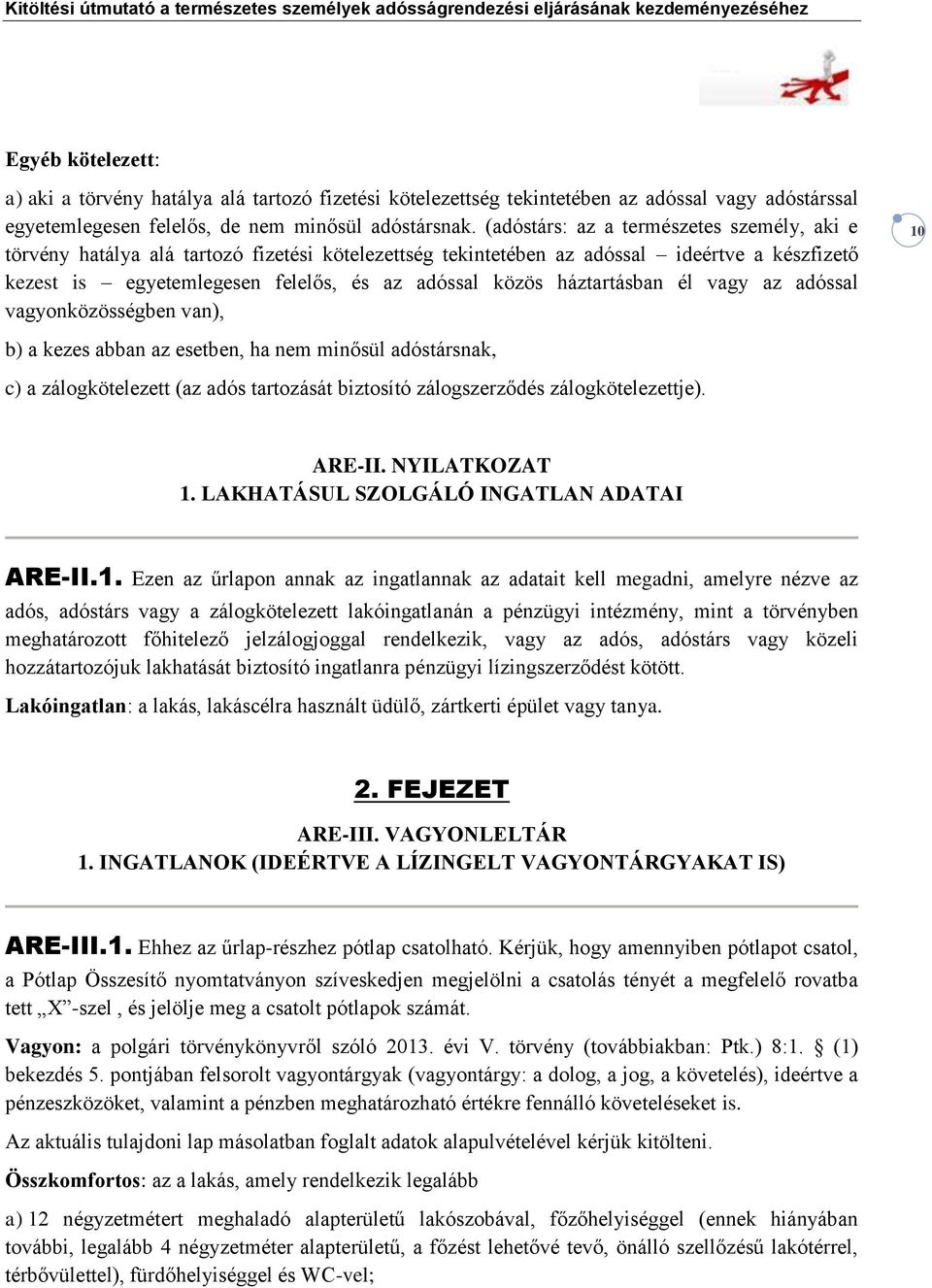 háztartásban él vagy az adóssal vagyonközösségben van), 10 b) a kezes abban az esetben, ha nem minősül adóstársnak, c) a zálogkötelezett (az adós tartozását biztosító zálogszerződés