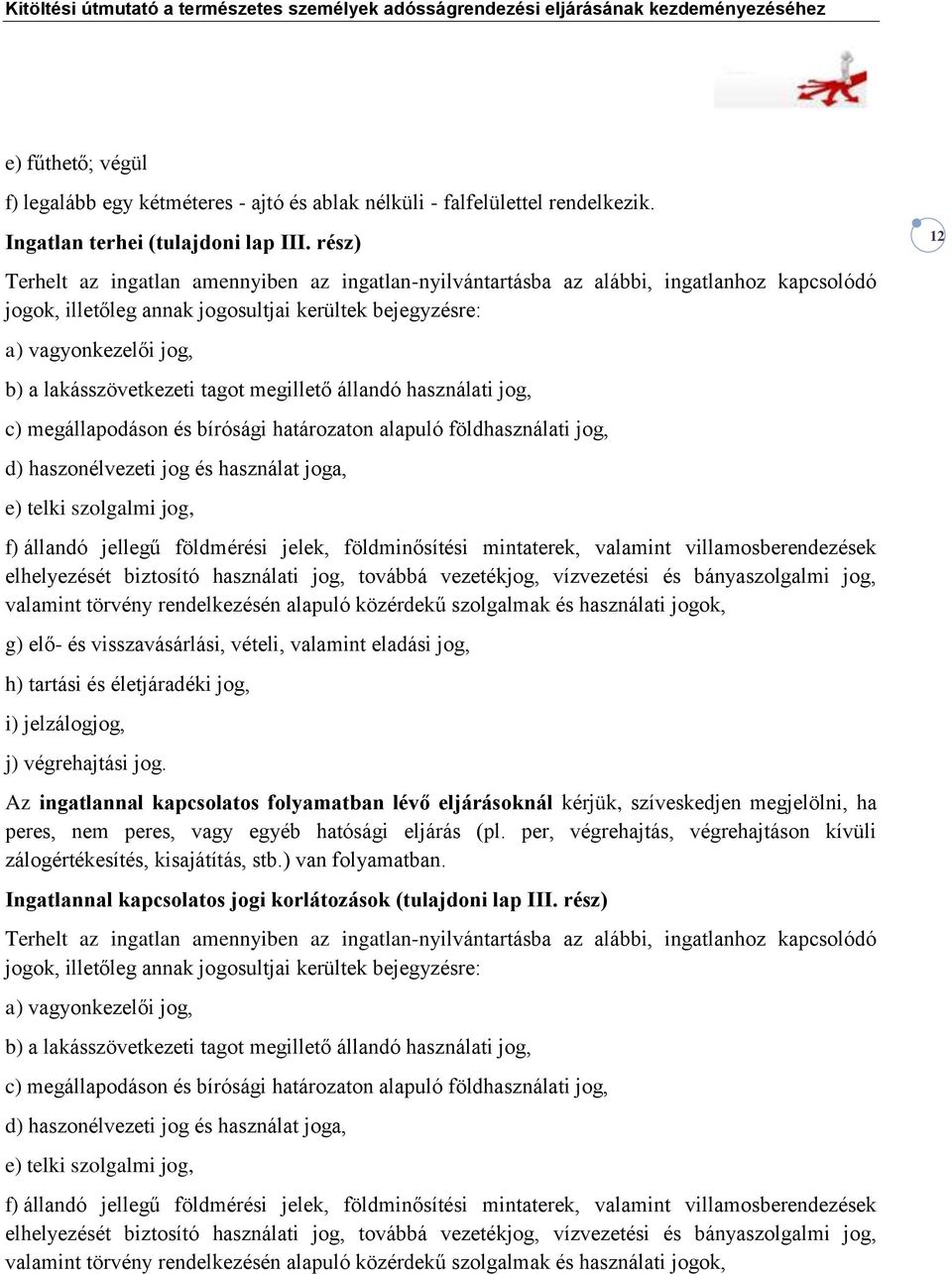 lakásszövetkezeti tagot megillető állandó használati jog, c) megállapodáson és bírósági határozaton alapuló földhasználati jog, d) haszonélvezeti jog és használat joga, e) telki szolgalmi jog, f)