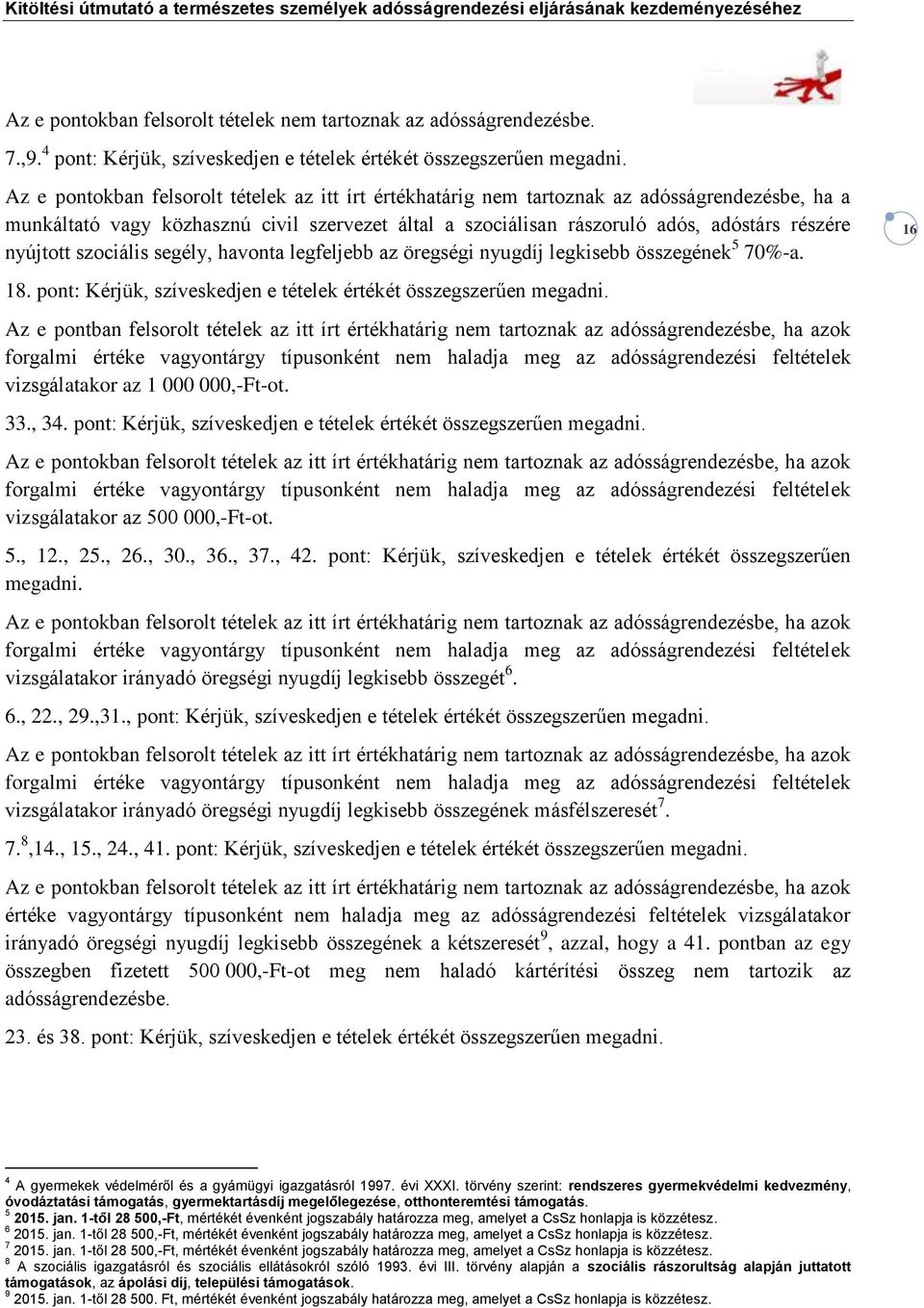 nyújtott szociális segély, havonta legfeljebb az öregségi nyugdíj legkisebb összegének 5 70%-a. 16 18. pont: Kérjük, szíveskedjen e tételek értékét összegszerűen megadni.