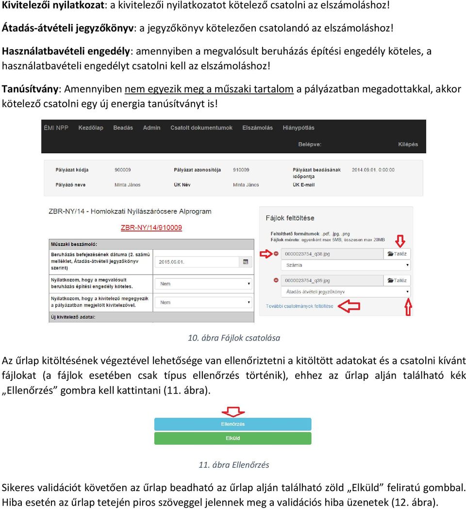 Tanúsítvány: Amennyiben nem egyezik meg a műszaki tartalom a pályázatban megadottakkal, akkor kötelező csatolni egy új energia tanúsítványt is! 10.