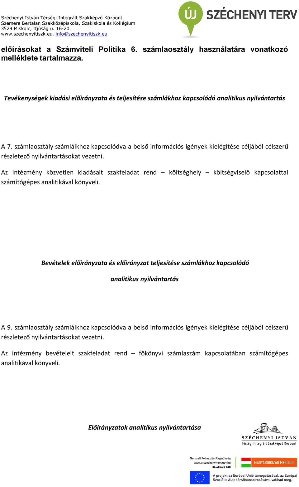 Az intézmény közvetlen kiadásait szakfeladat rend költséghely költségviselő kapcsolattal számítógépes analitikával könyveli.