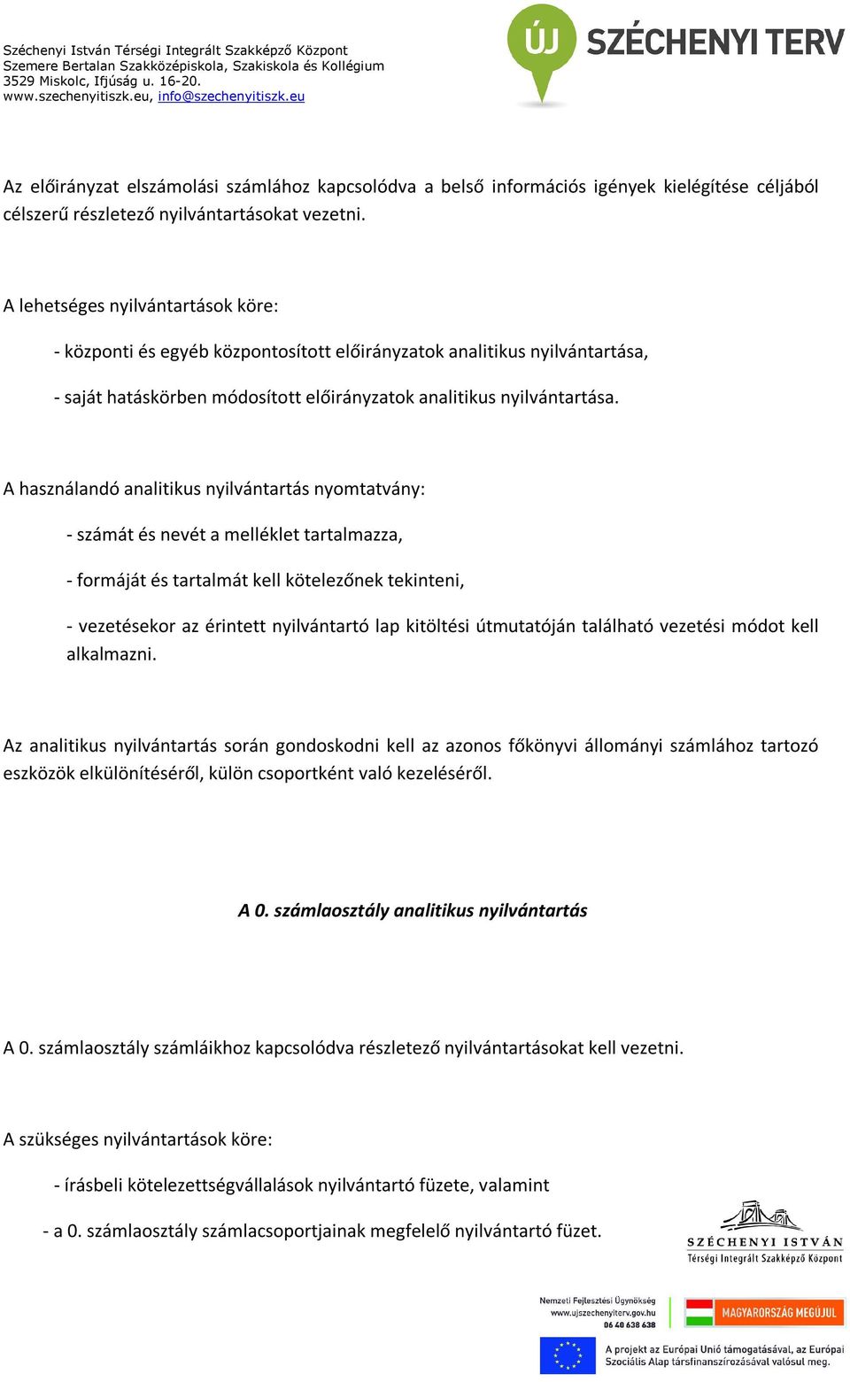 A használandó analitikus nyilvántartás nyomtatvány: számát és nevét a melléklet tartalmazza, formáját és tartalmát kell kötelezőnek tekinteni, vezetésekor az érintett nyilvántartó lap kitöltési