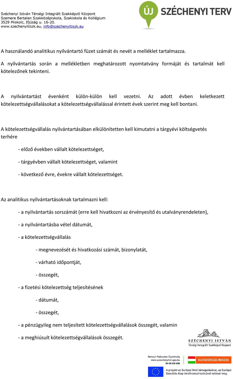 A kötelezettségvállalás nyilvántartásában elkülönítetten kell kimutatni a tárgyévi költségvetés terhére előző években vállalt kötelezettséget, tárgyévben vállalt kötelezettséget, valamint következő