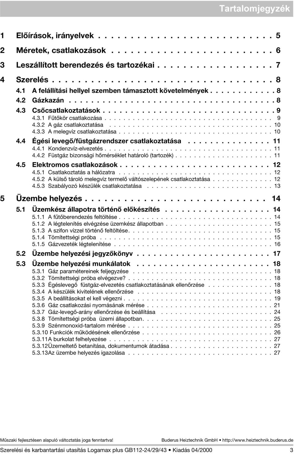 ................................... 9 4.3.2 A gáz csatlakoztatása................................... 10 4.3.3 A melegvíz csatlakoztatása................................. 10 4.4 Égési levegõ/füstgázrendszer csatlakoztatása.