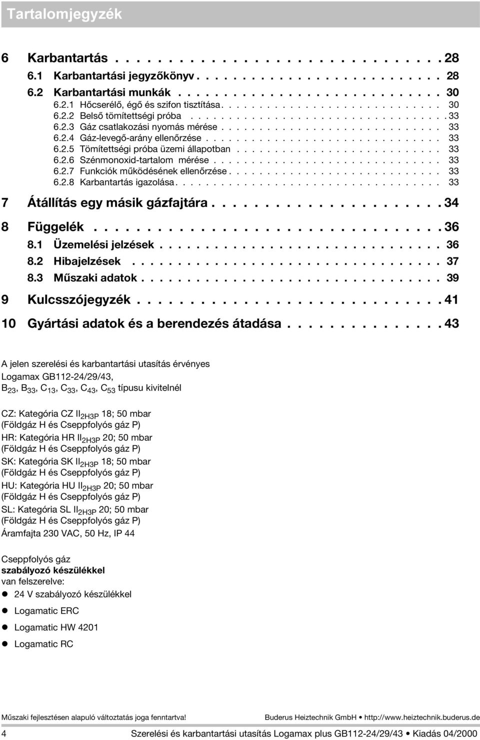 .............................. 33 6.2.5 Tömítettségi próba üzemi állapotban........................... 33 6.2.6 Szénmonoxid-tartalom mérése.............................. 33 6.2.7 Funkciók mûködésének ellenõrzése.