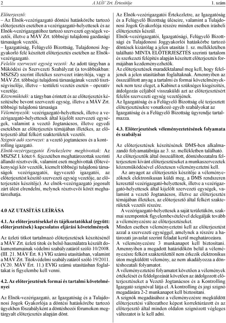 MÁV Zrt. többségi tulajdonú gazdasági társaságok vezetői, Igazgatóság, Felügyelő Bizottság, Tulajdonosi Joggyakorló felé készített előterjesztés esetében az Elnökvezérigazgató.