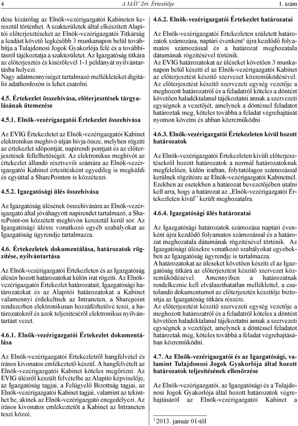 továbbításról tájékoztatja a szakterületet. Az Igazgatóság titkára az előterjesztés és kísérőlevél 1-1 példányát nyilvántartásba helyezi.