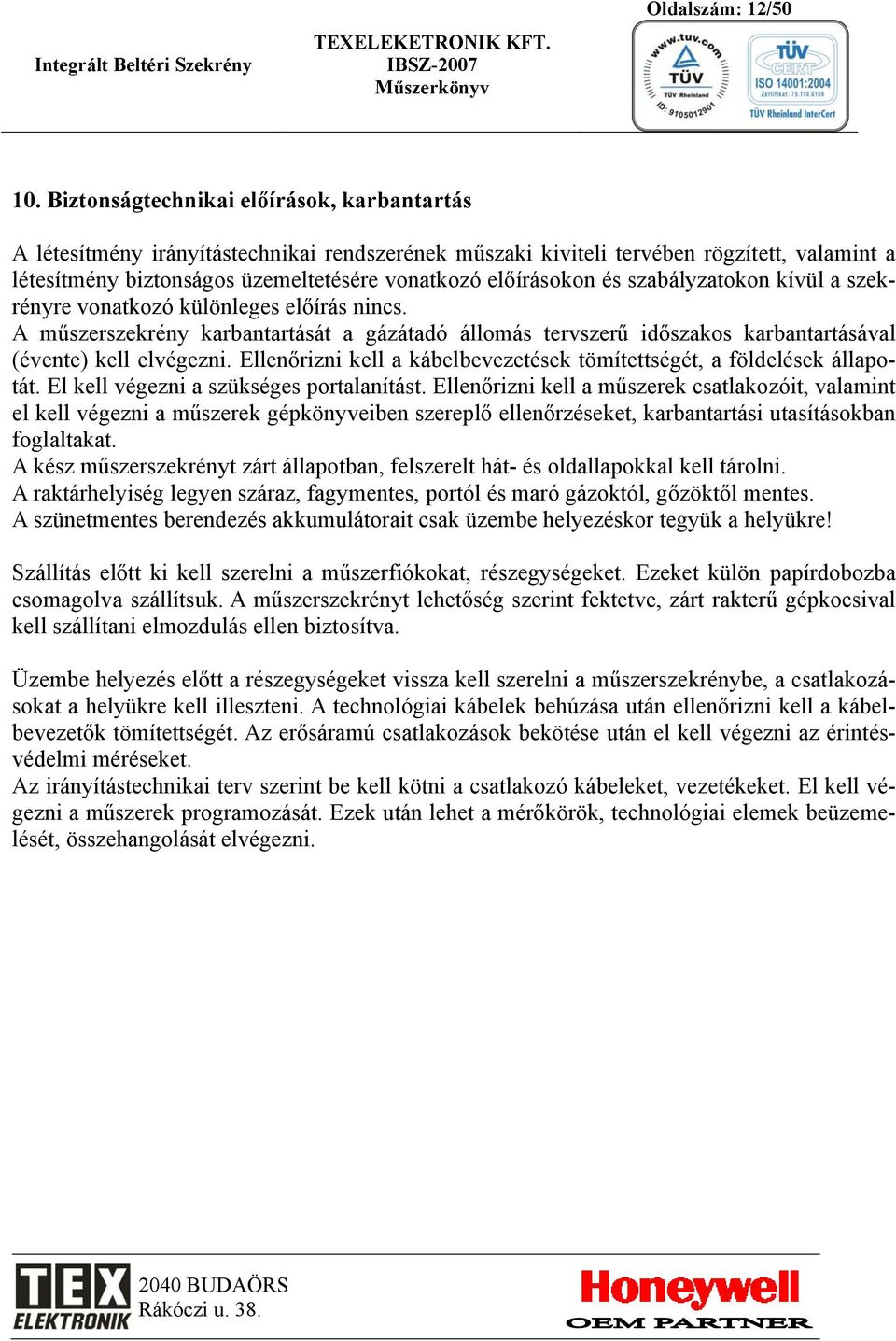 és szabályzatokon kívül a szekrényre vonatkozó különleges előírás nincs. A műszerszekrény karbantartását a gázátadó állomás tervszerű időszakos karbantartásával (évente) kell elvégezni.