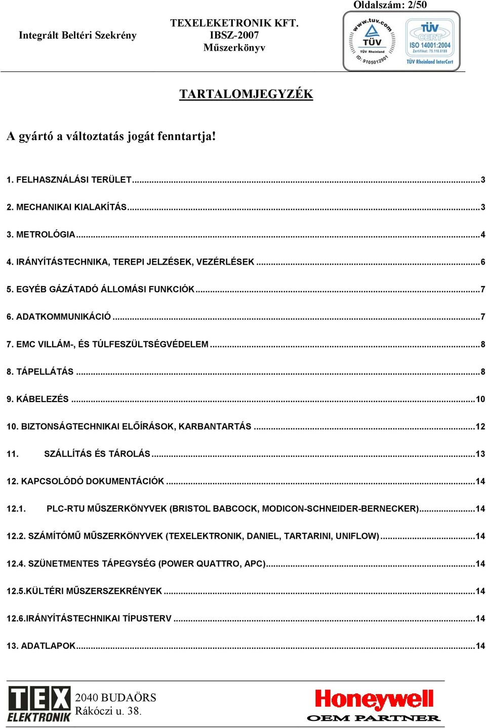 .. 10 10. BIZTONSÁGTECHNIKAI ELŐÍRÁSOK, KARBANTARTÁS... 12 11. SZÁLLÍTÁS ÉS TÁROLÁS... 13 12. KAPCSOLÓDÓ DOKUMENTÁCIÓK... 14 12.1. PLC-RTU MŰSZERKÖNYVEK (BRISTOL BABCOCK, MODICON-SCHNEIDER-BERNECKER).