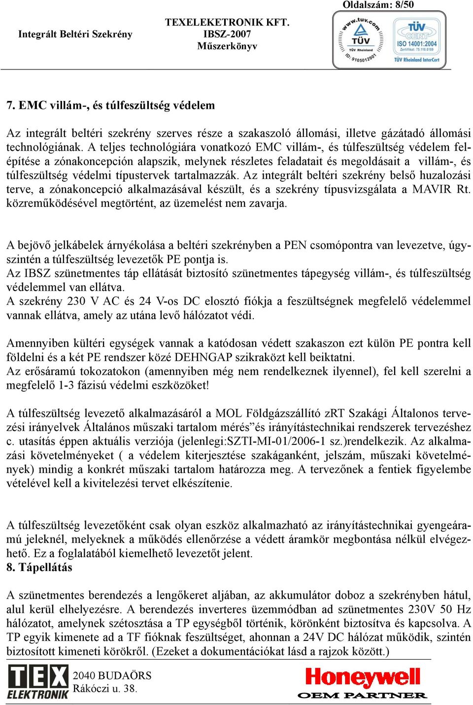 típustervek tartalmazzák. Az integrált beltéri szekrény belső huzalozási terve, a zónakoncepció alkalmazásával készült, és a szekrény típusvizsgálata a MAVIR Rt.