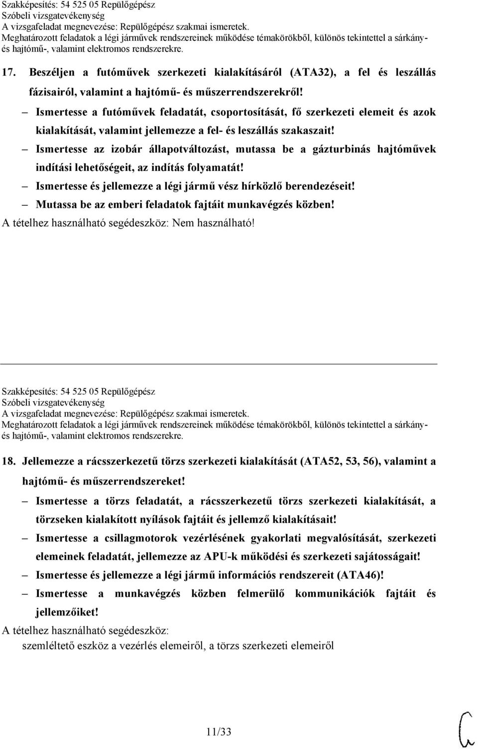 Ismertesse az izobár állapotváltozást, mutassa be a gázturbinás hajtóművek indítási lehetőségeit, az indítás folyamatát! Ismertesse és jellemezze a légi jármű vész hírközlő berendezéseit!