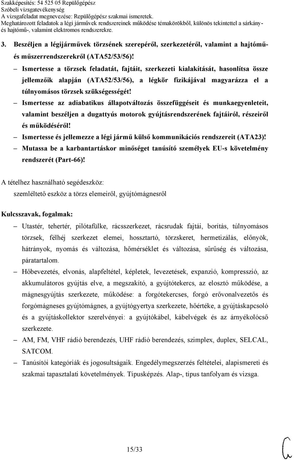 Ismertesse az adiabatikus állapotváltozás összefüggéseit és munkaegyenleteit, valamint beszéljen a dugattyús motorok gyújtásrendszerének fajtáiról, részeiről és működéséről!