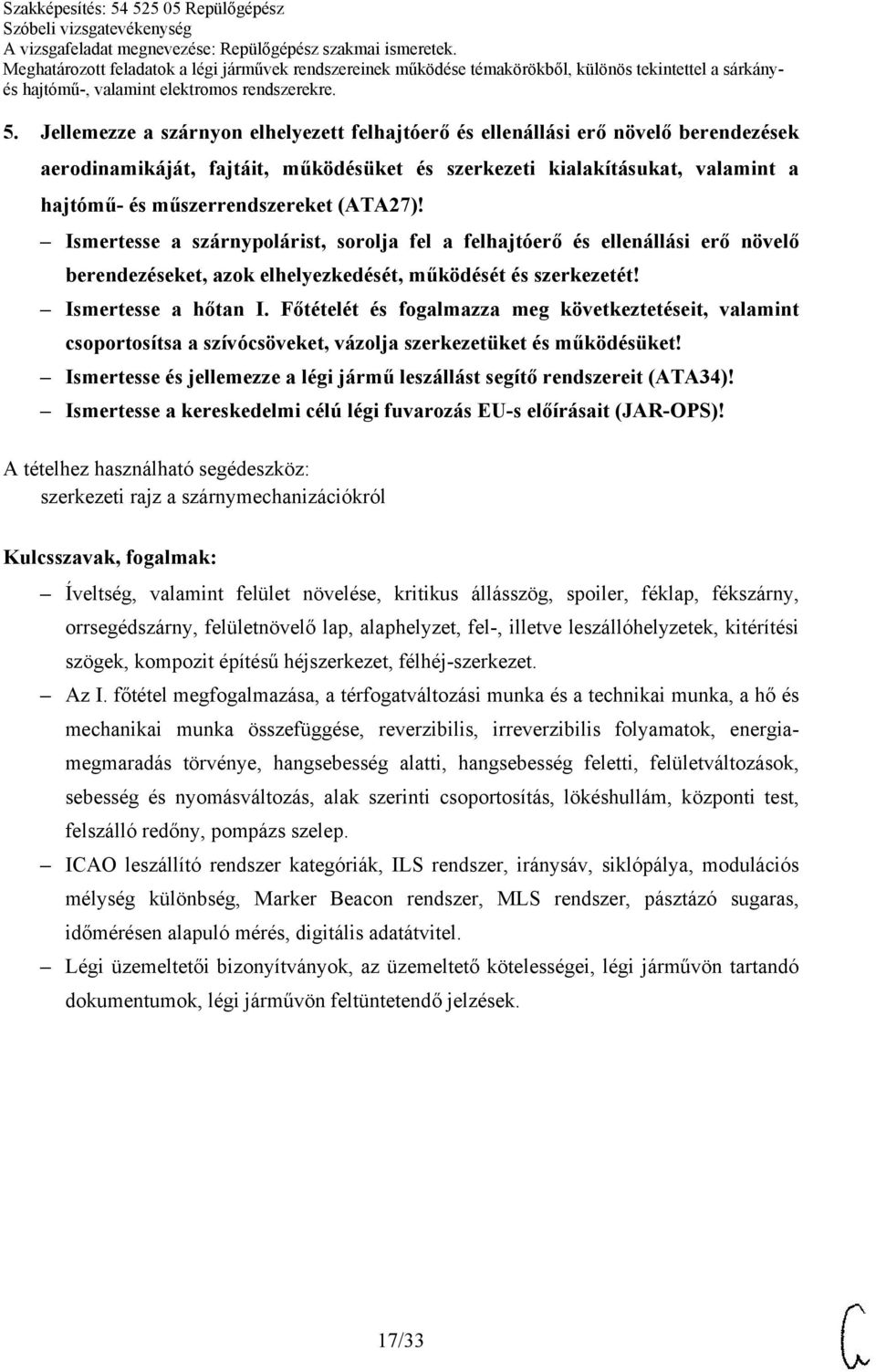 Főtételét és fogalmazza meg következtetéseit, valamint csoportosítsa a szívócsöveket, vázolja szerkezetüket és működésüket! Ismertesse és jellemezze a légi jármű leszállást segítő rendszereit (ATA34)!