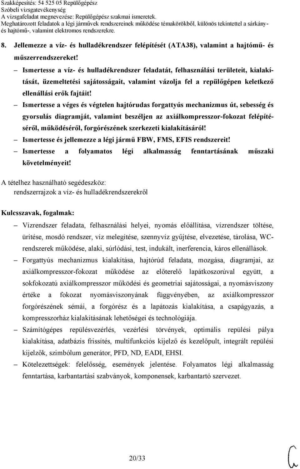 Ismertesse a véges és végtelen hajtórudas forgattyús mechanizmus út, sebesség és gyorsulás diagramját, valamint beszéljen az axiálkompresszor-fokozat felépítéséről, működéséről, forgórészének