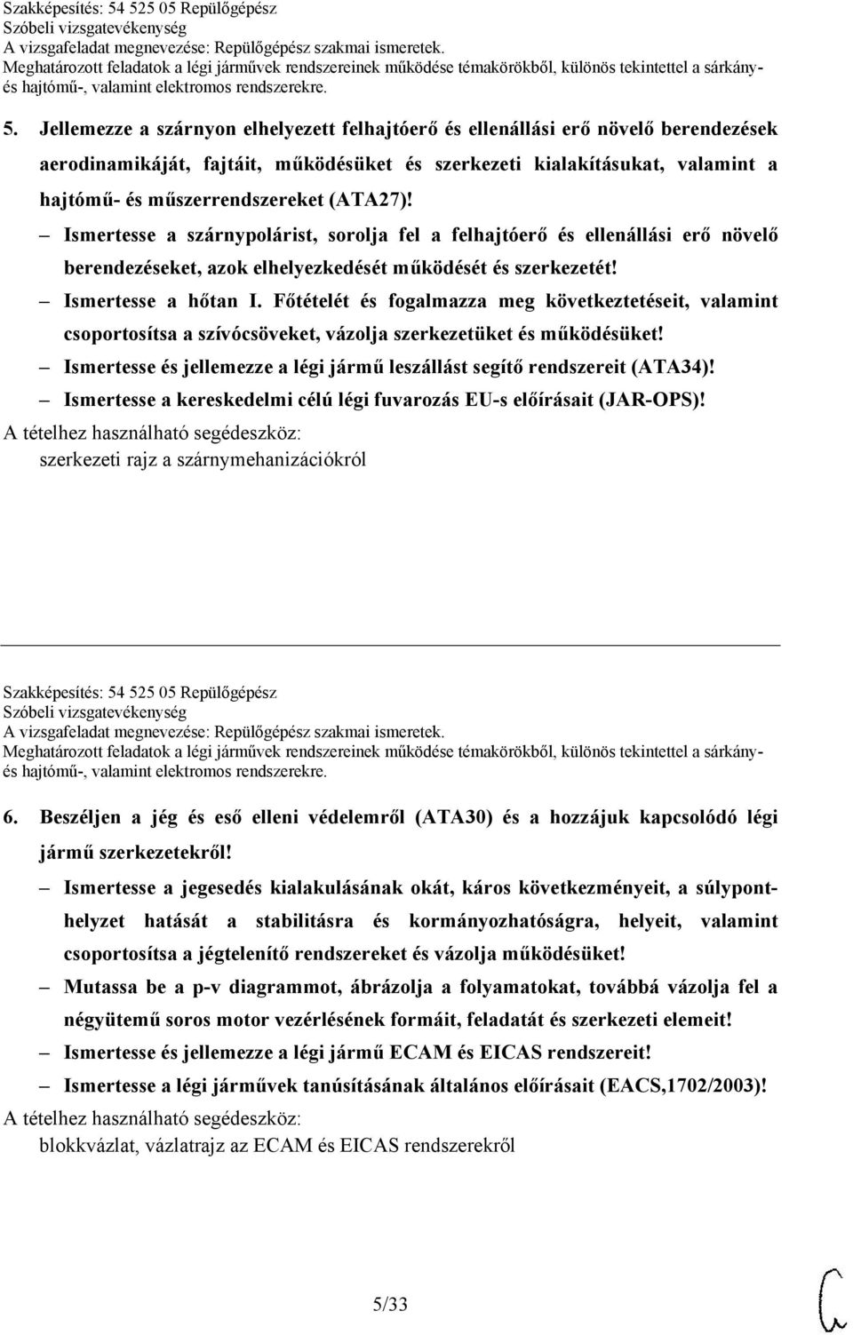 Főtételét és fogalmazza meg következtetéseit, valamint csoportosítsa a szívócsöveket, vázolja szerkezetüket és működésüket! Ismertesse és jellemezze a légi jármű leszállást segítő rendszereit (ATA34)!