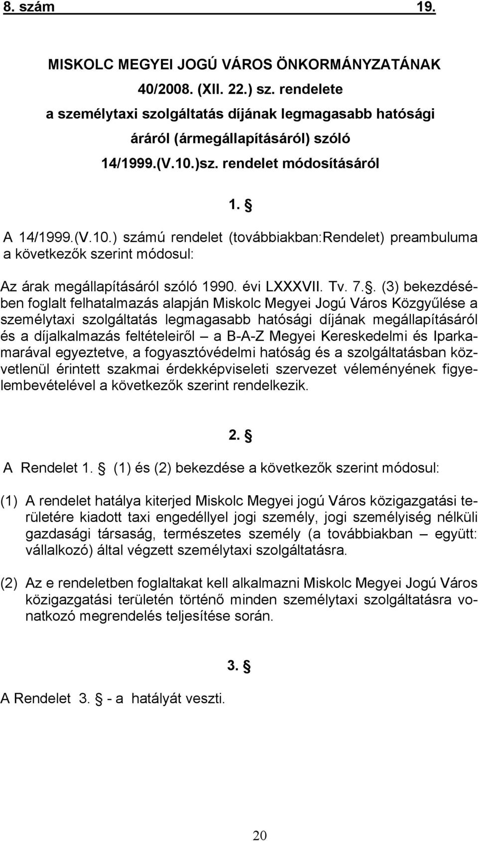 . (3) bekezdésében foglalt felhatalmazás alapján Miskolc Megyei Jogú Város Közgyűlése a személytaxi szolgáltatás legmagasabb hatósági díjának megállapításáról és a díjalkalmazás feltételeiről a B-A-Z