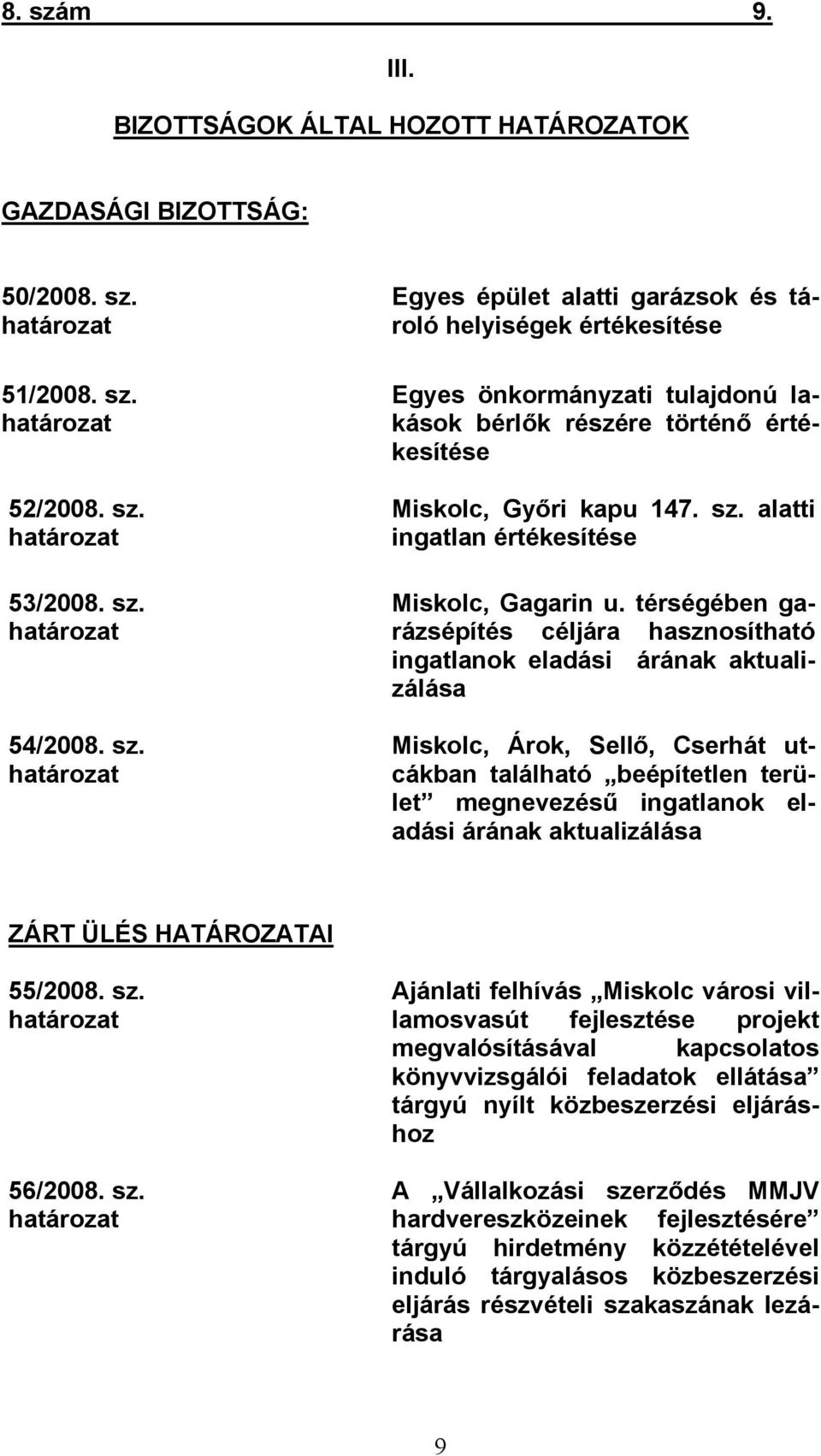 térségében garázsépítés céljára hasznosítható ingatlanok eladási árának aktualizálása Miskolc, Árok, Sellő, Cserhát utcákban található beépítetlen terület megnevezésű ingatlanok eladási árának