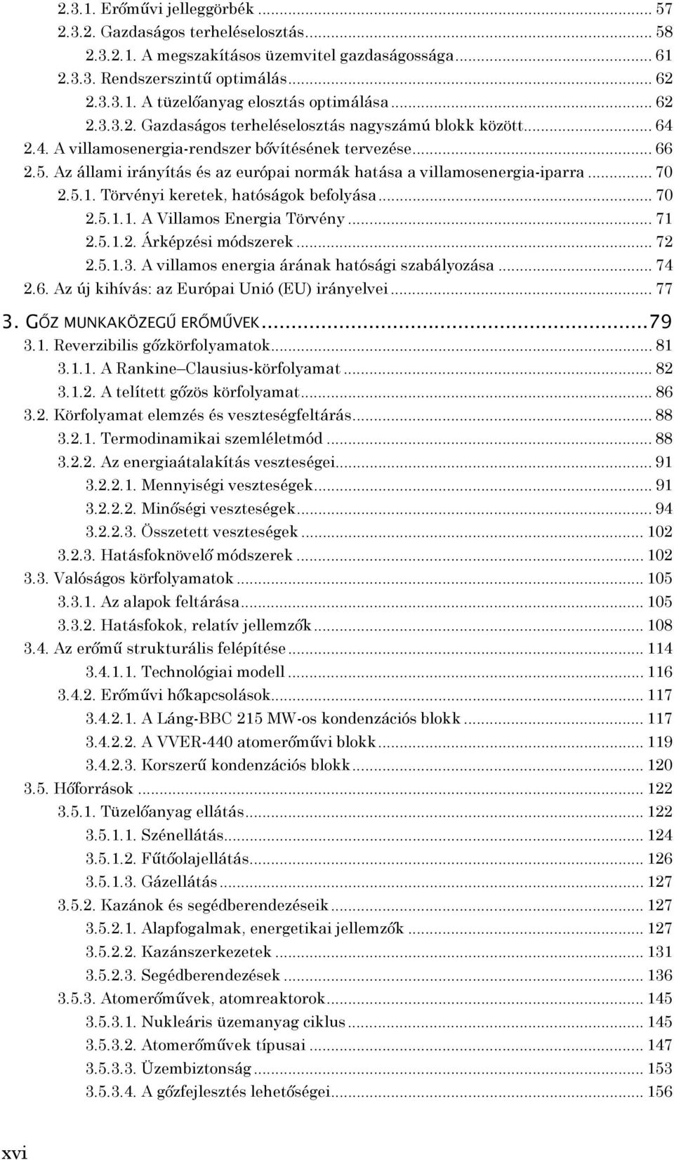 Az állami irányítás és az európai normák hatása a villamosenergia-iparra... 70 2.5.1. Törvényi keretek, hatóságok befolyása... 70 2.5.1.1. A Villamos Energia Törvény... 71 2.5.1.2. Árképzési módszerek.