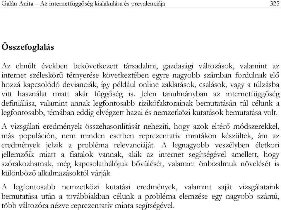 Jelen tanulmányban az internetfüggőség definiálása, valamint annak legfontosabb rizikófaktorainak bemutatásán túl célunk a legfontosabb, témában eddig elvégzett hazai és nemzetközi kutatások